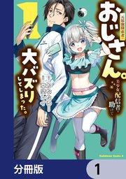 元最強探索者のおじさん。美少女配信者を助けて大バズりしてしまった。【分冊版】 1