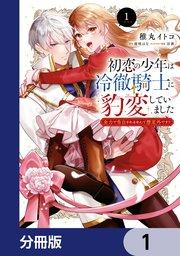 初恋の少年は冷徹騎士に豹変していました【分冊版】 1