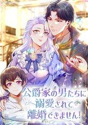 公爵家の男たちに溺愛されて離婚できません!【タテヨミ】1話