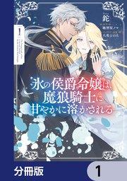 氷の侯爵令嬢は、魔狼騎士に甘やかに溶かされる【分冊版】 1