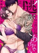 ごめんね、逃がしてあげない~幼馴染ヤクザの甘い暴愛~
