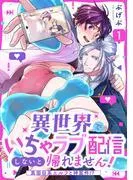 異世界でいちゃラブ配信しないと帰れません!~真面目系エルフと神案件!?~ [1巻]