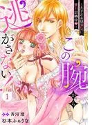この腕から逃がさない!~王子さまは強気に蜜月計画中~1 [1巻]