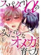 スパダリαのみだらなオメガの育て方 [1巻]