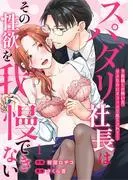 スパダリ社長はその性欲を我慢できない~下着越しの熱い舌、ダメなのにオフィスで焦らされて…~ [1巻]