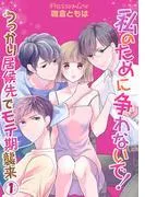 私のために争わないで!うっかり居候先でモテ期襲来01 [1巻]