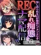 REC 乱れ痴態をナマ配信!! ~辱しめられるのが最高にゾクゾクです~ [1巻]