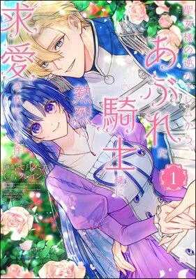 聖女様の逆ハーレムからあぶれた騎士様に熱烈に求愛されている件 [1巻]