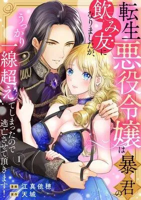 転生悪役令嬢は暴君の飲み友になりましたが、うっかり一線超えてしまったので逃亡させて頂きます! [1巻]