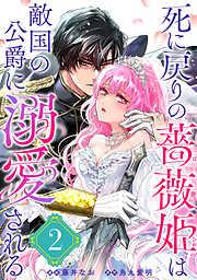 死に戻りの薔薇姫は敵国の公爵に溺愛される [2巻]