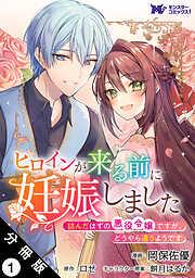 ヒロインが来る前に妊娠しました 詰んだはずの悪役令嬢ですが、どうやら違うようです 分冊版 : [1巻]