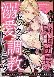 極上騎士団長の溺愛調教~その巨大すぎる愛、すべて受け入れてみせます!~: [2巻]