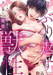 ぶり返す獣性。~カースト上位な男の、10年越しの激愛2巻 [2巻]