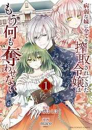 病弱な妹に全てを搾取されてきた令嬢はもう何も奪わせない [1巻]