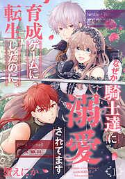 育成ゲームに転生したのに、なぜか騎士達に溺愛されてます [1巻]