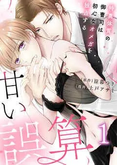 【恋愛ショコラ】甘い誤算 特異体質の御曹司は初心なオメガを独占する [1巻]