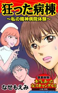 狂った病棟～私の精神病院体験／読者体験！本当にあった女のスキャンダル劇場Vol.1