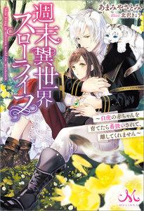 週末異世界スローライフ　～白虎の赤ちゃんを育てたら番扱いされて、離してくれません～