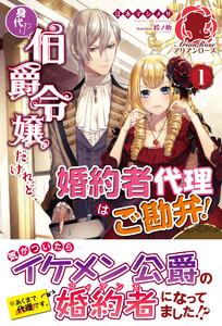 【電子限定版】身代わり伯爵令嬢だけれど、婚約者代理はご勘弁！　１