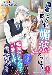 間違って飲んだ媚薬のせいで、好きな人に毎晩迫られていますが、全然うれしくありません！（１）