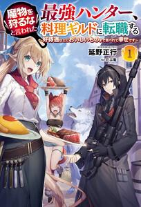 魔物を狩るなと言われた最強ハンター、料理ギルドに転職する～好待遇な上においしいものまで食べれて幸せです～(サーガフォレスト)1