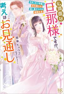 仏頂面な旦那様ですが、考えはお見通し　引きこもり令嬢と貧乏騎士の隠し事だらけの結婚生活【特典SS付】