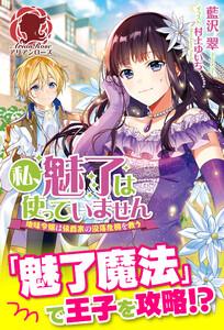 【電子限定版】私、魅了は使っていません　～地味令嬢は侯爵家の没落危機を救う～