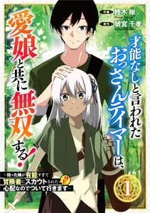 才能なしと言われたおっさんテイマーは、愛娘と共に無双する！～拾った娘が有能すぎて冒険者にスカウトされたけど、心配なのでついて行きます～【分冊版】1巻