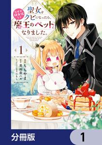 聖女をクビになったら、なぜか幼女化して魔王のペットになりました。【分冊版】　1