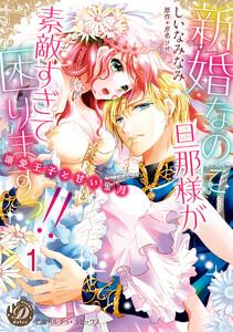 新婚なのに旦那様が素敵すぎて困りますっ!!～溺愛王子と甘い蜜月～【分冊版】1