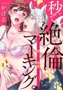 秒で絶倫マーキング。幼なじみな獣くんの求愛が止まらないっ1巻