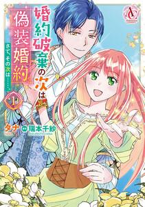 婚約破棄の次は偽装婚約。さて、その次は……。　１（アリアンローズコミックス）
