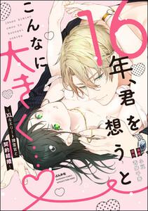 16年、君を想うとこんなに大きく… ～XLなエリート捜査官と契約結婚～ 【かきおろし漫画付】