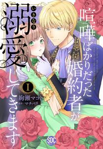 喧嘩ばかりだった婚約者がいきなり溺愛してきます【単行本版】【電子限定特典付き】1