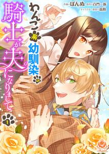 わんこ系幼馴染の騎士が夫になりまして【第1話】（エンジェライトコミックス）