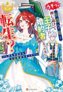 うそっ、侯爵令嬢を押し退けて王子の婚約者(仮)になった女に転生？　しかも今日から王妃教育ですって？