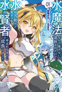 水魔法なんて使えないと追放されたけど、水が万能だと気がつき水の賢者と呼ばれるまでに成長しました～今更水不足と泣きついても簡単には譲れません～（サーガフォレスト）