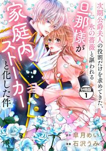 次期公爵夫人の役割だけを求めてきた、氷の薔薇と謳われる旦那様が家庭内ストーカーと化した件　分冊版　1巻
