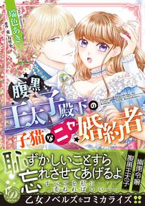 腹黒王太子殿下の子猫なニセ婚約者