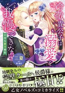 冷徹貴公子は溺愛を我慢できない！～不埒な蜜月婚約～