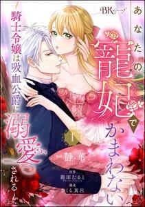あなたの寵妃でかまわない ～騎士令嬢は吸血公爵に溺愛される～ コミック版 （分冊版） 【第1話】