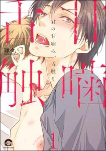 君の甘噛み、舌触り（分冊版） 【第1話】