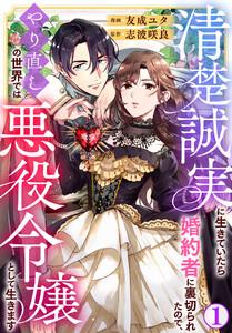 清楚誠実に生きていたら婚約者に裏切られたので、やり直しの世界では悪役令嬢として生きます　1巻