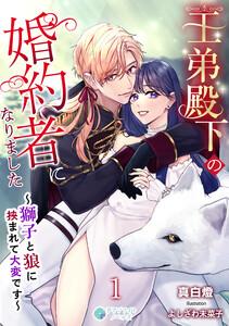 王弟殿下の婚約者になりました～獅子と狼に挟まれて大変です～（１）
