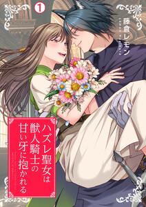 ハズレ聖女は獣人騎士の甘い牙に抱かれる【再編集版】1巻