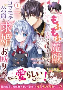 もふもふ魔獣と平穏に暮らしたいのでコワモテ公爵の求婚はお断りです1巻