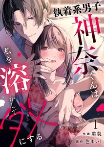 執着系男子神奈くんは私を溶かしてダメにする1