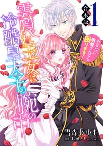 【合本版】雲隠れ王女は冷酷皇太子の腕の中～あなたに溺愛されても困ります！　1巻