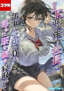 JK中退強がり社長が部下の父性に負け淫らに腰を振り寝取るまで【コマカ】 JK中退強がり社長が部下の父性に負け淫らに腰を振り寝取るまで　その1