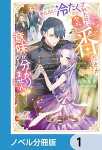 あんなに冷たくされたのに今さら番だとか意味が分かりません【ノベル分冊版】　1